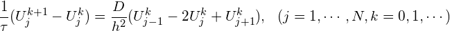 \[ \frac{1}{\tau} (U_j^{k+1} - U_j^k) = \frac{D}{h^2}(U_{j-1}^k - 2U_j^k + U_{j+1}^k), \ \ (j=1, \cdots, N, k= 0, 1, \cdots)\]
