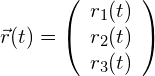 \[\vec{r}(t) = \left( \begin{array}{c} r_1(t) \\ r_2(t) \\ r_3(t) \end{array} \right)\]