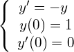 \begin{equation*} \left\{ \begin{array} $y' = -y$ \\ y(0) = 1 \\ y'(0) = 0 \end{array} \right. \end{equation*}
