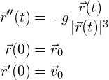 \begin{align*} \vec{r}''(t) &= -g \frac{\vec{r}(t)}{|\vec{r}(t)|^3}\\ \vec{r}(0) &= \vec{r}_0\\ \vec{r}'(0) &= \vec{v}_0 \end{align*}