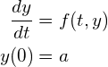 \begin{align*}\frac{dy}{dt} &= f(t,y) \\y(0) &= a\end{align*}