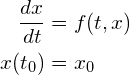 \begin{align*} \frac{dx}{dt} &= f(t, x) \\ x(t_0) &= x_0 \end{align*}