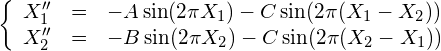 \begin{equation*} \left\{ \begin{array}{rcl} X_1'' &=& - A \sin(2\pi X_1)  - C \sin(2\pi(X_1 - X_2)) \\ X_2'' &=& - B \sin(2\pi X_2)  - C \sin(2\pi(X_2 - X_1)) \end{array} \right. \end{equation*}