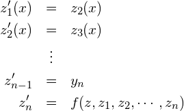 \begin{eqnarray*} z_{1}'(x) &=& z_2(x) \\ z_{2}'(x) &=& z_3(x) \\ &\vdots& \\ z_{n-1}' &=& y_{n} \\ z_n' &=& f(z, z_1, z_2, \cdots, z_n) \end{eqnarray*}