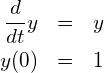\begin{eqnarray*} \frac{d}{dt}y &=& y \\ y(0) &=& 1 \end{eqnarray*}