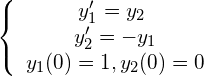 \begin{equation*} \left\{ \begin{array} $y_1' = y_2$ \\ y_2' = -y_1 \\ y_1(0) = 1, y_2(0) = 0 \end{array} \right. \end{equation*}