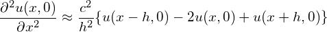 \[\frac{\partial^2 u(x, 0)}{\partial x^2} \approx \frac{c^2}{h^2} \{ u(x-h, 0) - 2u(x,0) + u(x+h, 0) \} \]