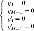 \begin{equation*} \left\{ \begin{array}{l} y_0 = 0 \\ y_{M+1} = 0 \\ y'_0 = 0 \\ y'_{M+1} = 0 \end{array} \right. \end{equation*}