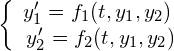 \[ \left\{ \begin{array} $y_1' = f_1(t, y_1, y_2)$ \\ y_2' = f_2(t, y_1, y_2) \end{array} \right. \]