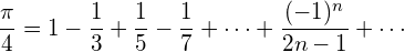 \[\frac{\pi}{4} = 1 - \frac{1}{3} +\frac{1}{5}-\frac{1}{7}+ \cdots +\frac{(-1)^n}{2n-1}+ \cdots\]