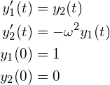 \begin{align*} y_1'(t) &= y_2(t) \\ y_2'(t) &= -\omega^2 y_1(t) \\ y_1(0) &= 1 \\ y_2(0) &= 0 \end{align*}