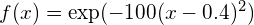 f(x) = \exp(-100(x-0.4)^2)
