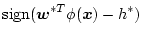 $\displaystyle \mbox{sign} (\mbox{\boldmath$w$}^{*T} \phi(\mbox{\boldmath$x$}) - h^{*})$
