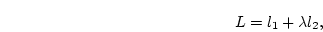 \begin{displaymath}
L = l_1 + \lambda l_2,
\end{displaymath}